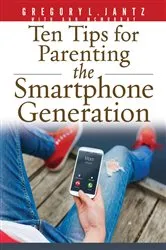 Book cover of Ten Tips for Parenting the Smartphone Generation by Gregory L. Jantz Ph.D.