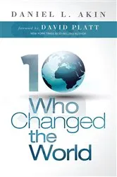 Book cover of Ten Who Changed the World by Dr. Daniel L. Akin
