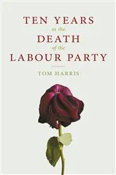 Book cover of Ten Years In The Death Of The Labour Party by Tom Harris
