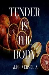 Book cover of Tender is the Body by Alise Versella