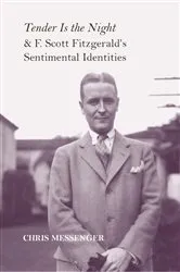 Book cover of Tender Is the Night and F. Scott Fitzgerald's Sentimental Identities by Christian K. Messenger