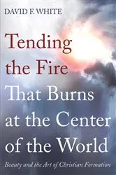 Book cover of Tending the Fire That Burns at the Center of the World by David F. White