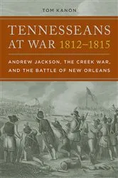 Book cover of Tennesseans at War, 1812–1815 by Tom Kanon
