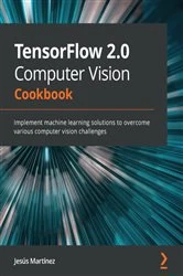 Book cover of TensorFlow 2.0 Computer Vision Cookbook by Jesus Martinez