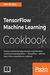 Book cover of TensorFlow Machine Learning Cookbook by Nick McClure