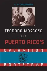 Book cover of Teodoro Moscoso and Puerto Rico's Operation Bootstrap by Alex W. Maldonado