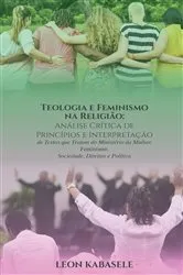 Book cover of Teologia e Feminismo na Religião Análise Crítica de Princípios e Interpretação de Textos que Tratam do Ministério da Mulher, Feminismo, Sociedade, Direitos e Política by Leon Kabasele