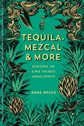 Book cover of Tequila, Mezcal & More by Anna Bruce