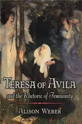 Book cover of Teresa of Avila and the Rhetoric of Femininity by Alison Weber