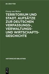 Book cover of Territorium und Stadt. Aufsätze zur deutschen Verfassungs-, Verwaltungs- und Wirtschaftsgeschichte by Georg von Below