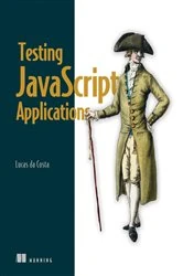 Book cover of Testing JavaScript Applications by Lucas Fernandes da Costa
