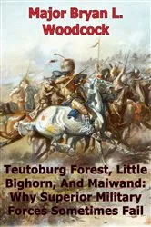 Book cover of Teutoburg Forest, Little Bighorn, And Maiwand: Why Superior Military Forces Sometimes Fail by Unknown