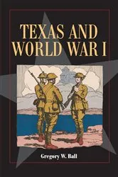 Book cover of Texas and World War I by Gregory W. Ball