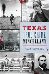 Book cover of Texas True Crime Miscellany by Clay Coppedge