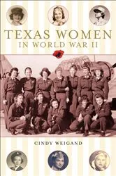 Book cover of Texas Women in World War II by Cindy Weigan