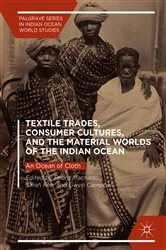 Book cover of Textile Trades, Consumer Cultures, and the Material Worlds of the Indian Ocean by Pedro Machado