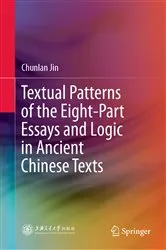 Book cover of Textual Patterns of the Eight-Part Essays and Logic in Ancient Chinese Texts by Chunlan Jin
