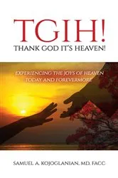Book cover of TGIH... Thank God It's Heaven! by Samuel A. Kojoglanian