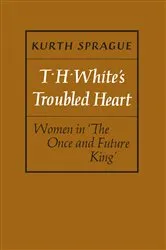 Book cover of T.H. White's Troubled Heart by Kurth Sprague