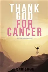 Book cover of Thank God For Cancer by Joann Brown