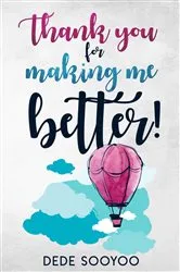 Book cover of Thank You For Making Me Better by Unknown