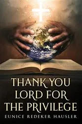 Book cover of Thank You Lord for the Privilege by Eunice Redeker Hausler