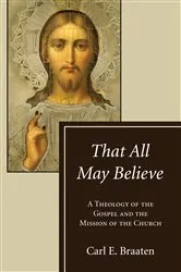 Book cover of That All May Believe by Carl E. Braaten