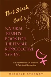 Book cover of That Black Girl's Natural Remedy Book For The Female Reproductive System by Michele Stepney