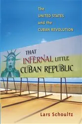 Book cover of That Infernal Little Cuban Republic by Lars Schoultz