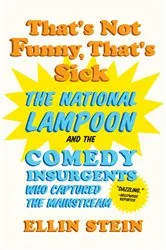 Book cover of That's Not Funny, That's Sick: The National Lampoon and the Comedy Insurgents Who Captured the Mainstream by Unknown