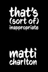 Book cover of That's (Sort Of) Inappropriate by Matti Charlton