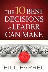 Book cover of The 10 Best Decisions a Leader Can Make by Bill Farrel