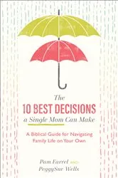 Book cover of The 10 Best Decisions a Single Mom Can Make by Pam Farrel