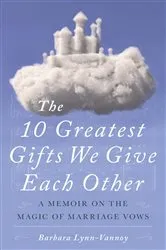 Book cover of The 10 Greatest Gifts We Give Each Other by Barbara Lynn-Vannoy