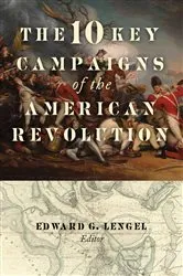 Book cover of The 10 Key Campaigns of the American Revolution by Edward G. Lengel