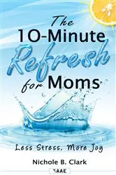 Book cover of The 10-Minute Refresh for Moms by Nichole B Clark