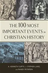 Book cover of The 100 Most Important Events in Christian History by A. Kenneth Curtis