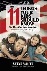 Book cover of The 11 Things Your Kids Should Know (So They Can Save America) by Steve White