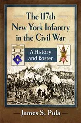 Book cover of The 117th New York Infantry in the Civil War by James S. Pula