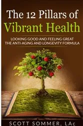 Book cover of The 12 Pillars of Vibrant Health by Scott Sommer