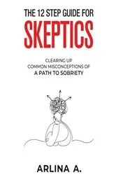 Book cover of The 12 Step Guide For Skeptics by Arlina A