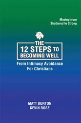 Book cover of The 12 steps to Becoming Well from Intimacy Avoidance For Christians by Matt Burton