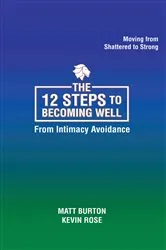 Book cover of The 12 steps to Becoming Well from Intimacy Avoidance by Matt Burton