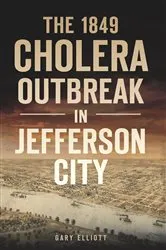 Book cover of The 1849 Cholera Outbreak in Jefferson City by Gary Elliott