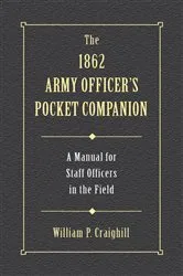 Book cover of The 1862 Army Officer's Pocket Companion by William P. Craighill