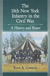 Book cover of The 18th New York Infantry in the Civil War by Ryan A. Conklin