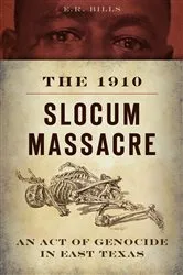 Book cover of The 1910 Slocum Massacre: An Act of Genocide in East Texas by E.R. Bills