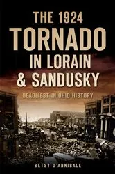 Book cover of The 1924 Tornado in Lorain & Sandusky: Deadliest in Ohio History by Betsy D'Annibale