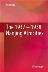 Book cover of The 1937 – 1938 Nanjing Atrocities by Suping Lu