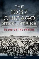 Book cover of The 1937 Chicago Steel Strike by John F. Hogan